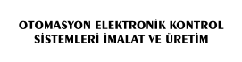 OTOMASYON ELEKTRONİK KONTROL SİSTEMLERİ İMALAT VE ÜRETİM