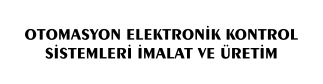 OTOMASYON ELEKTRONİK KONTROL SİSTEMLERİ İMALAT VE ÜRETİM