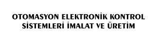 OTOMASYON ELEKTRONİK KONTROL SİSTEMLERİ İMALAT VE ÜRETİM